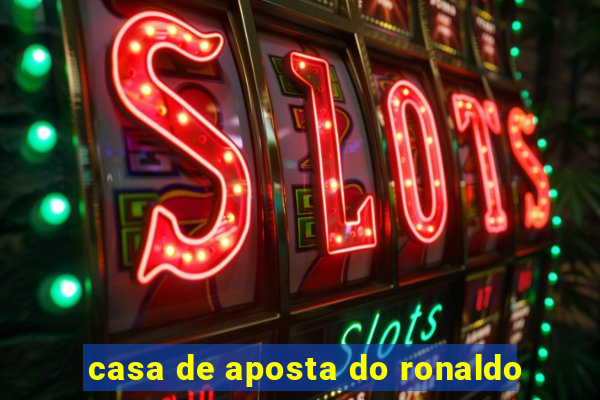 casa de aposta do ronaldo